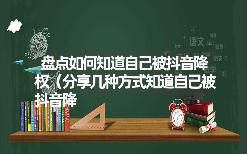 盘点如何知道自己被抖音降权（分享几种方式知道自己被抖音降