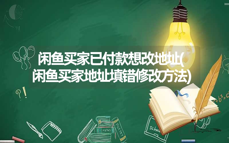 <font color='1677721'>闲鱼买家已付款想改地址(闲鱼买家地址填错修改方法)</font>