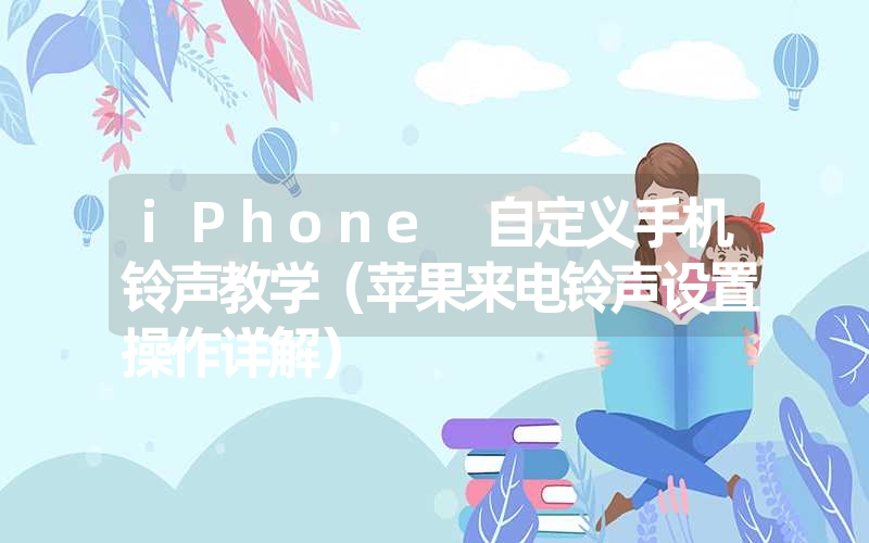 iPhone 自定义手机铃声教学（苹果来电铃声设置操作详解）