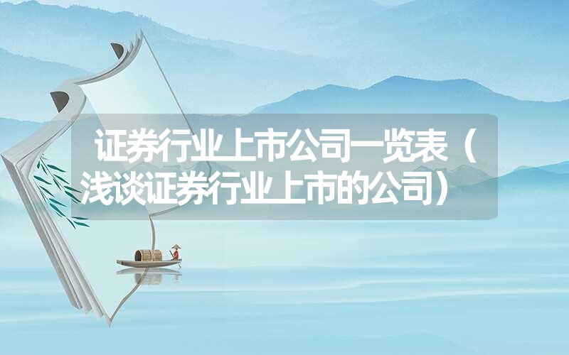 证券行业上市公司一览表（浅谈证券行业上市的公司）