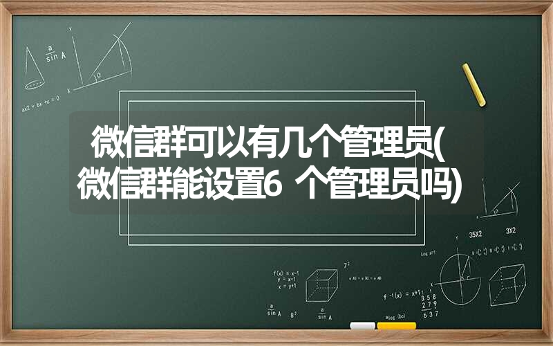 <font color='1677721'>微信群可以有几个管理员(微信群能设置6个管理员吗)</font>