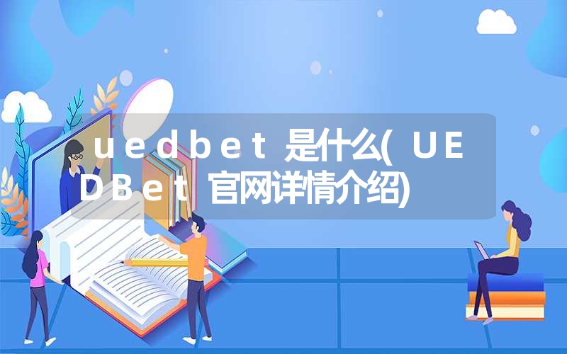 <font color='1677721'>uedbet是什么(UEDBet官网详情介绍)</font>