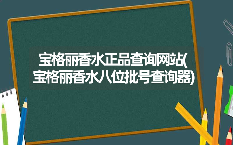 宝格丽香水正品查询网站(宝格丽香水八位批号查询器)