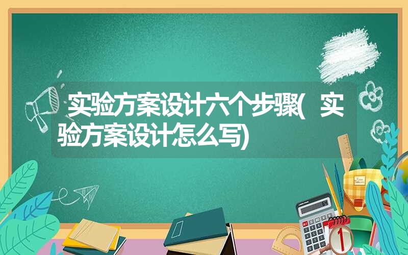 实验方案设计六个步骤(实验方案设计怎么写)