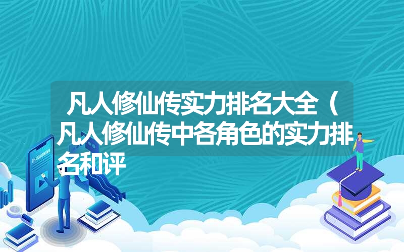 凡人修仙传实力排名大全（凡人修仙传中各角色的实力排名和评