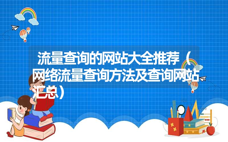 流量查询的网站大全推荐（网络流量查询方法及查询网站汇总）