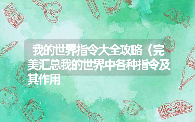 我的世界指令大全攻略（完美汇总我的世界中各种指令及其作用