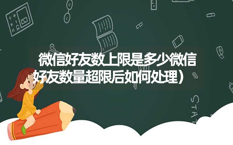 微信好友数上限是多少微信好友数量超限后如何处理）