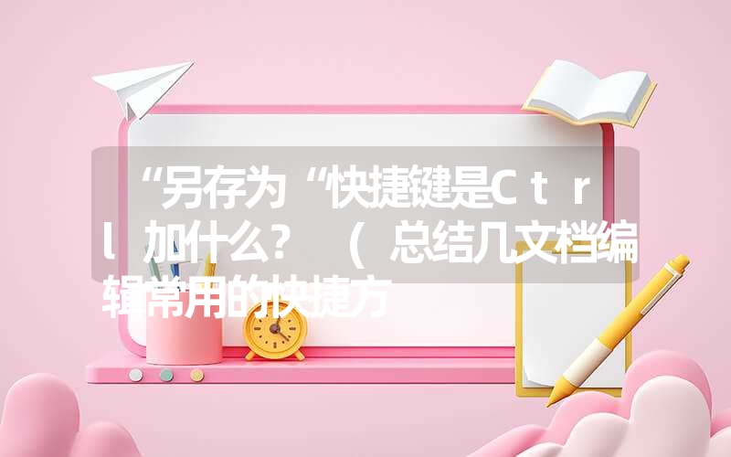 “另存为“快捷键是Ctrl加什么？ (总结几文档编辑常用的快捷方