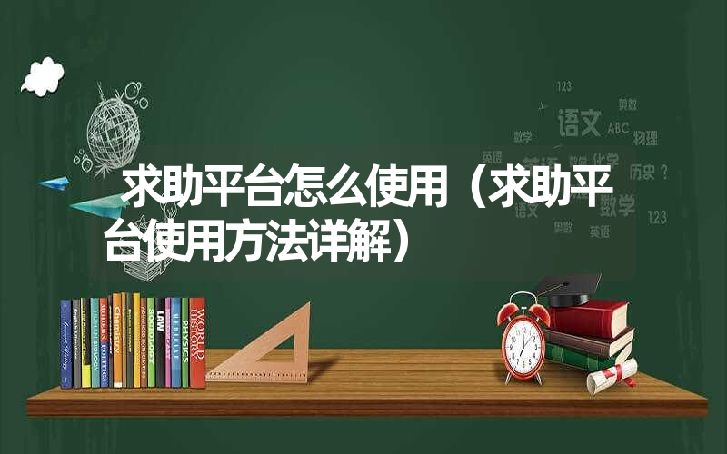 求助平台怎么使用（求助平台使用方法详解）