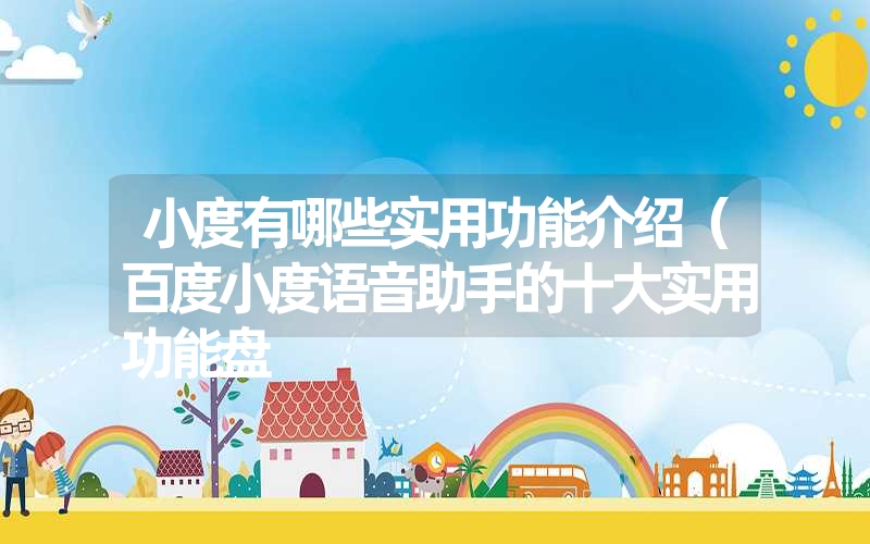 <font color='1677721'>小度有哪些实用功能介绍（百度小度语音助手的十大实用功能盘</font>