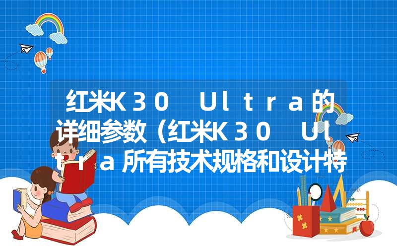 红米K30 Ultra的详细参数（红米K30 Ultra所有技术规格和设计特点）