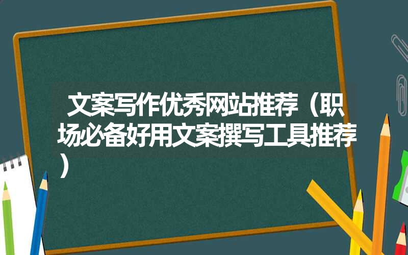 <font color='1677721'>文案写作优秀网站推荐（职场必备好用文案撰写工具推荐）</font>