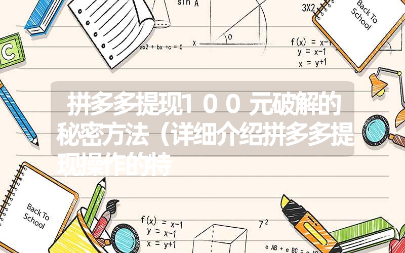 拼多多提现100元破解的秘密方法（详细介绍拼多多提现操作的特