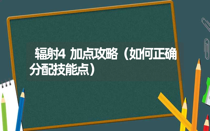 辐射4加点攻略（如何正确分配技能点）