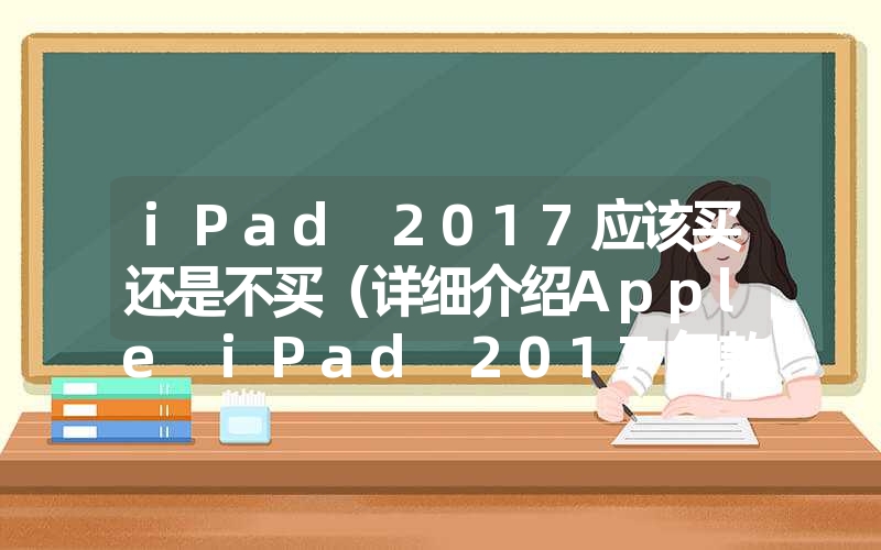 <font color='1677721'>iPad 2017应该买还是不买（详细介绍Apple iPad 2017年款的优点与缺陷</font>