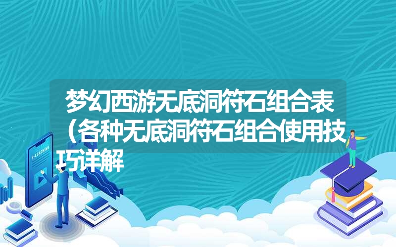 梦幻西游无底洞符石组合表（各种无底洞符石组合使用技巧详解