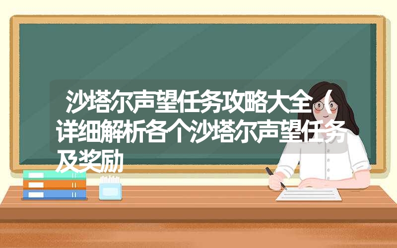 <font color='1677721'>沙塔尔声望任务攻略大全（详细解析各个沙塔尔声望任务及奖励</font>