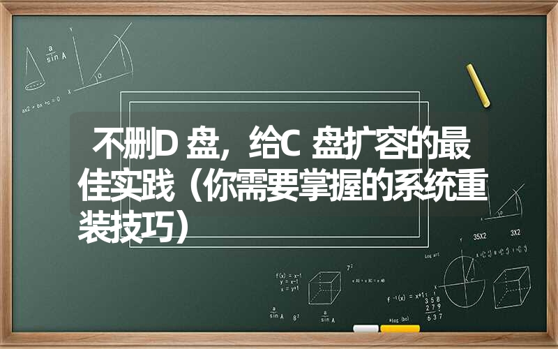 <font color='1677721'>不删D盘，给C盘扩容的最佳实践（你需要掌握的系统重装技巧）</font>