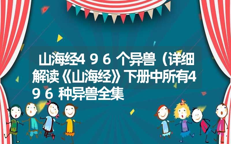 山海经496个异兽（详细解读《山海经》下册中所有496种异兽全集