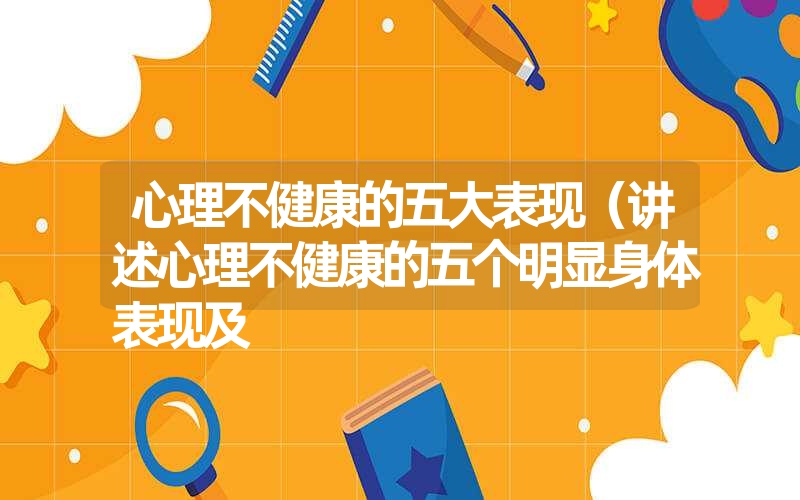 心理不健康的五大表现（讲述心理不健康的五个明显身体表现及