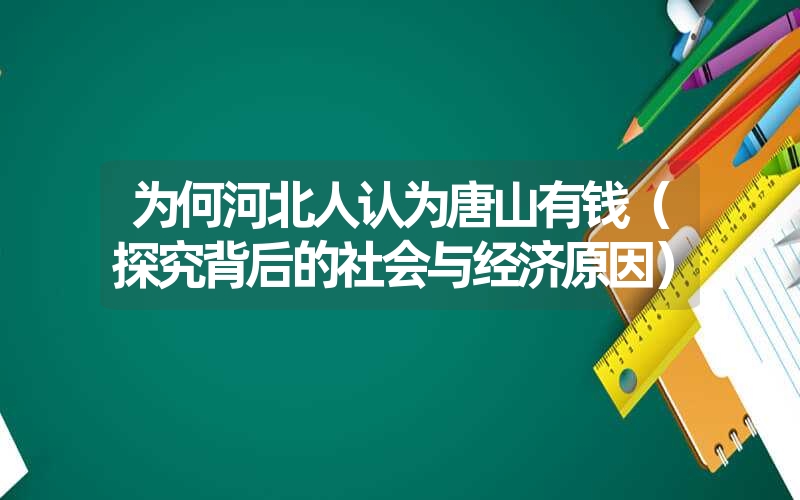 为何河北人认为唐山有钱（探究背后的社会与经济原因）