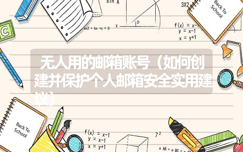 <font color='1677721'>无人用的邮箱账号（如何创建并保护个人邮箱安全实用建议）</font>