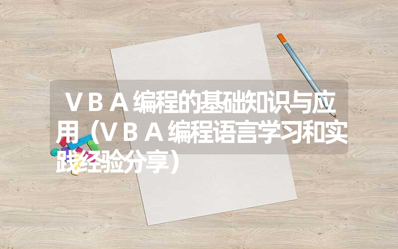 VBA编程的基础知识与应用（VBA编程语言学习和实践经验分享）