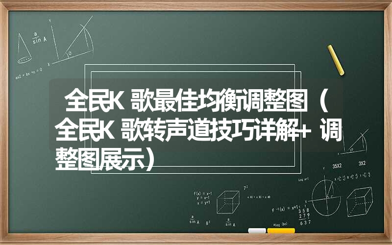 全民K歌最佳均衡调整图（全民K歌转声道技巧详解+调整图展示）