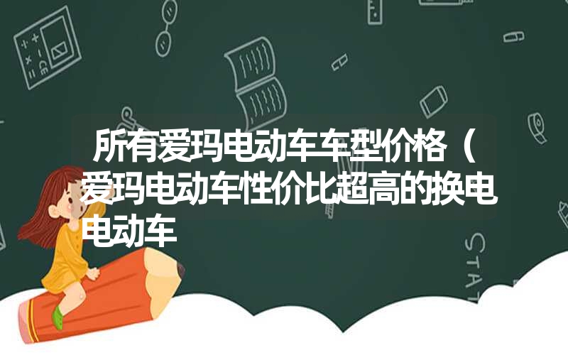 所有爱玛电动车车型价格（爱玛电动车性价比超高的换电电动车