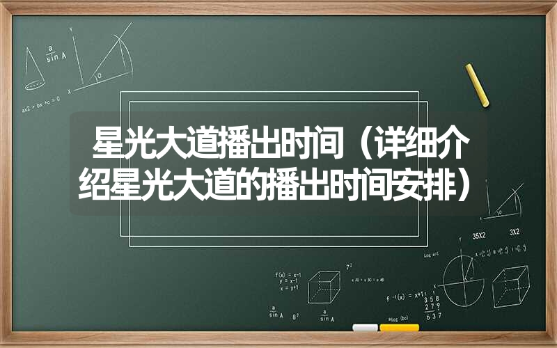 <font color='1677721'>星光大道播出时间（详细介绍星光大道的播出时间安排）</font>