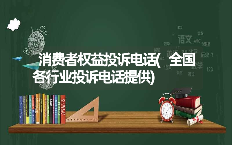 消费者权益投诉电话(全国各行业投诉电话提供)