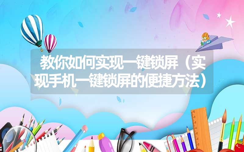 教你如何实现一键锁屏（实现手机一键锁屏的便捷方法）