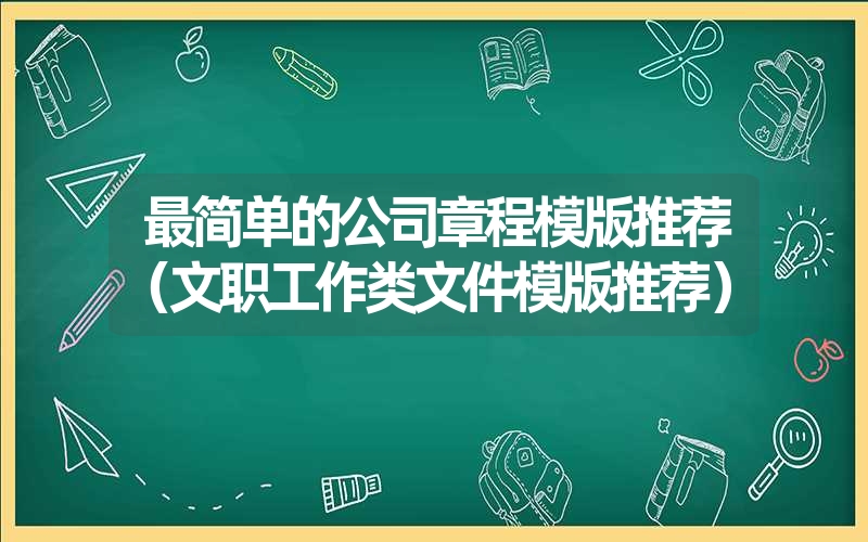 最简单的公司章程模版推荐（文职工作类文件模版推荐）