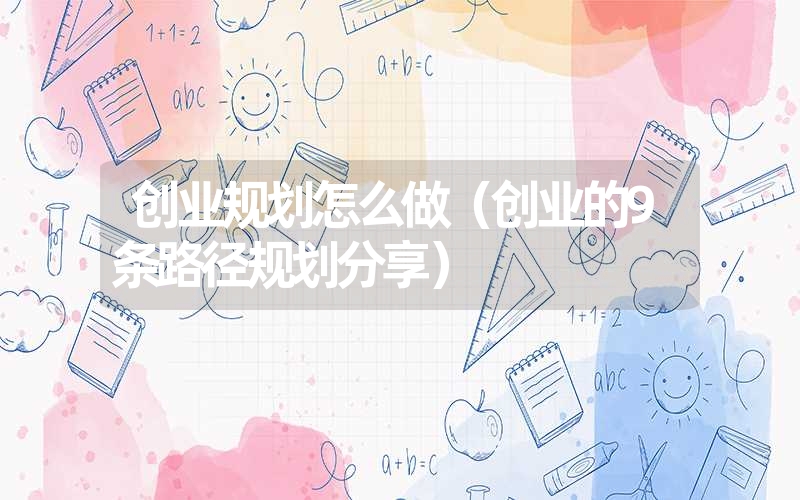 创业规划怎么做（创业的9条路径规划分享）