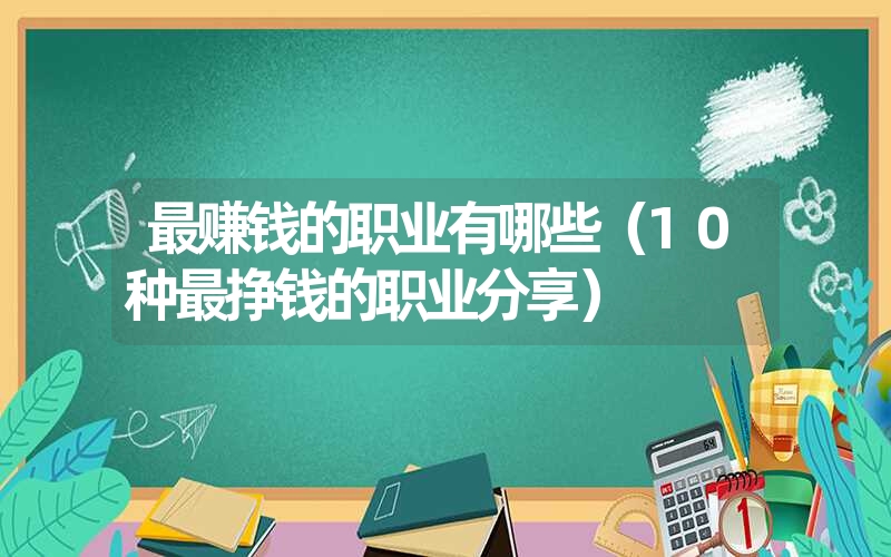 最赚钱的职业有哪些（10种最挣钱的职业分享）